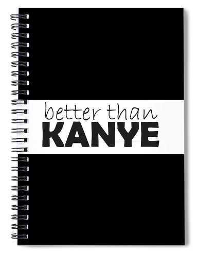 better than KANYE - Spiral Notebook