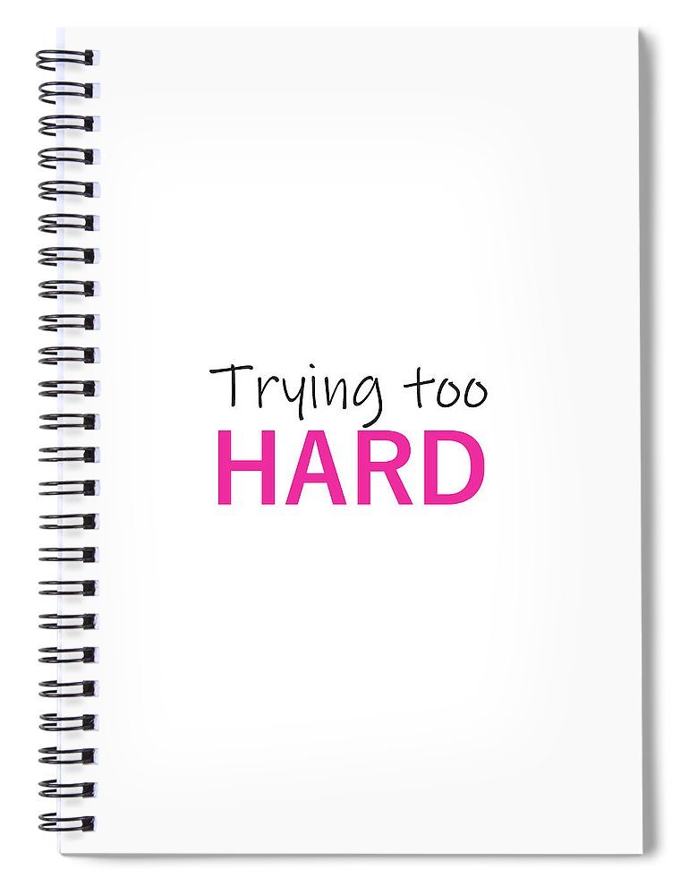 Trying Too Hard - Pink - Spiral Notebook